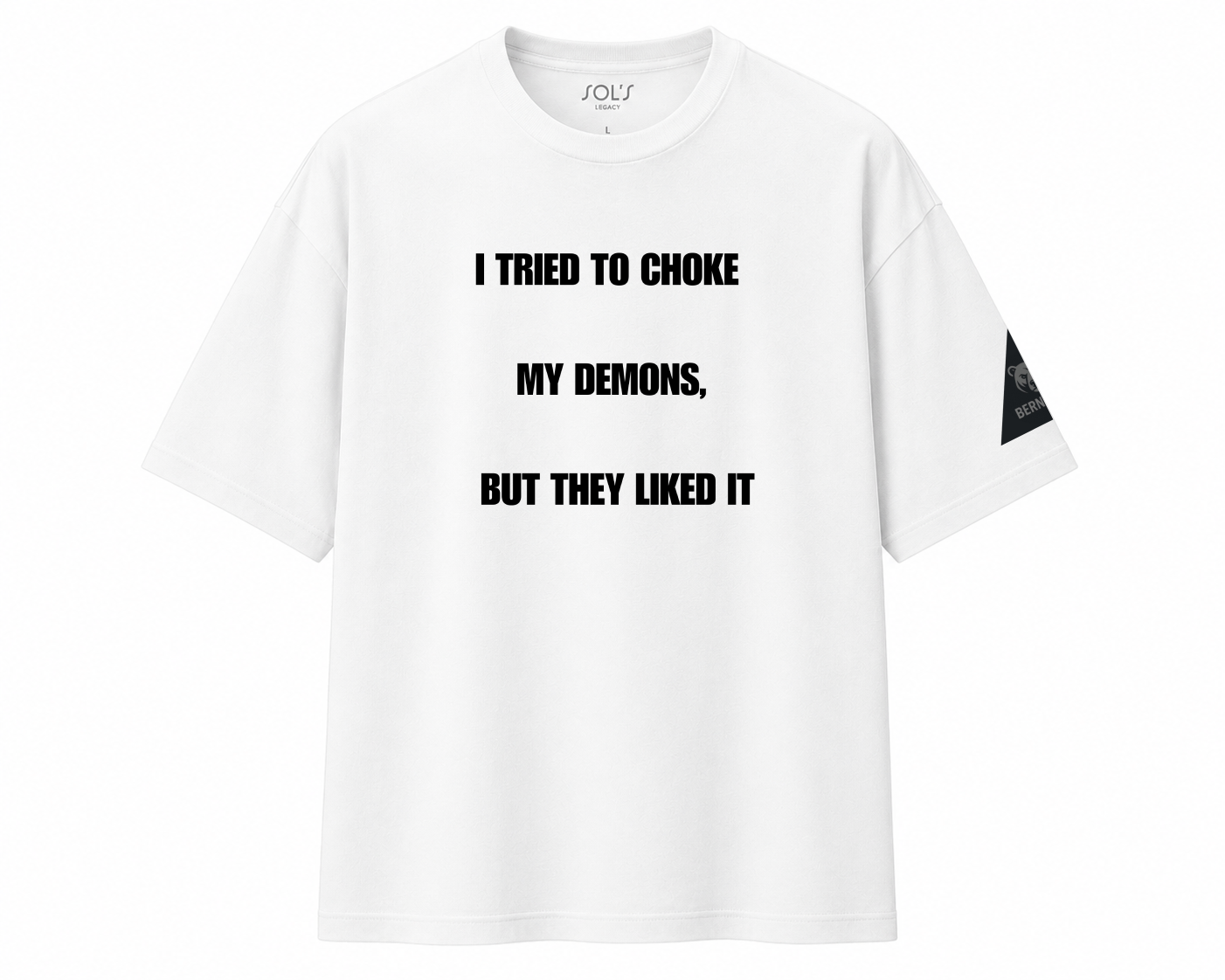 i tried to choke my demons, but they liked it  • white | black • relaxed tee • unisex • in 4 languages